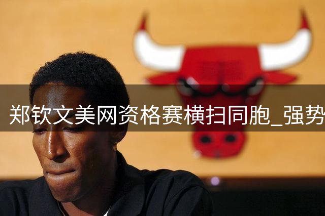 郑钦文美网资格赛横扫同胞 强势挺进第二轮